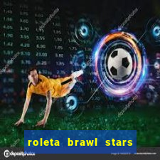 roleta brawl stars 2024 84 brawlers